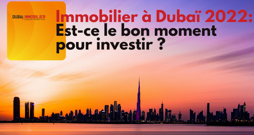 Investir dans l’immobilier à Dubaï en 2022 : Est-ce le bon moment ou faut-il attendre ?